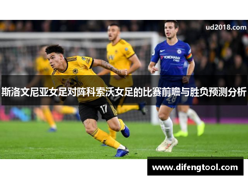 斯洛文尼亚女足对阵科索沃女足的比赛前瞻与胜负预测分析