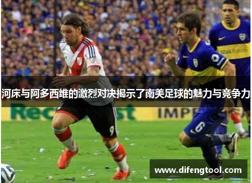 河床与阿多西维的激烈对决揭示了南美足球的魅力与竞争力